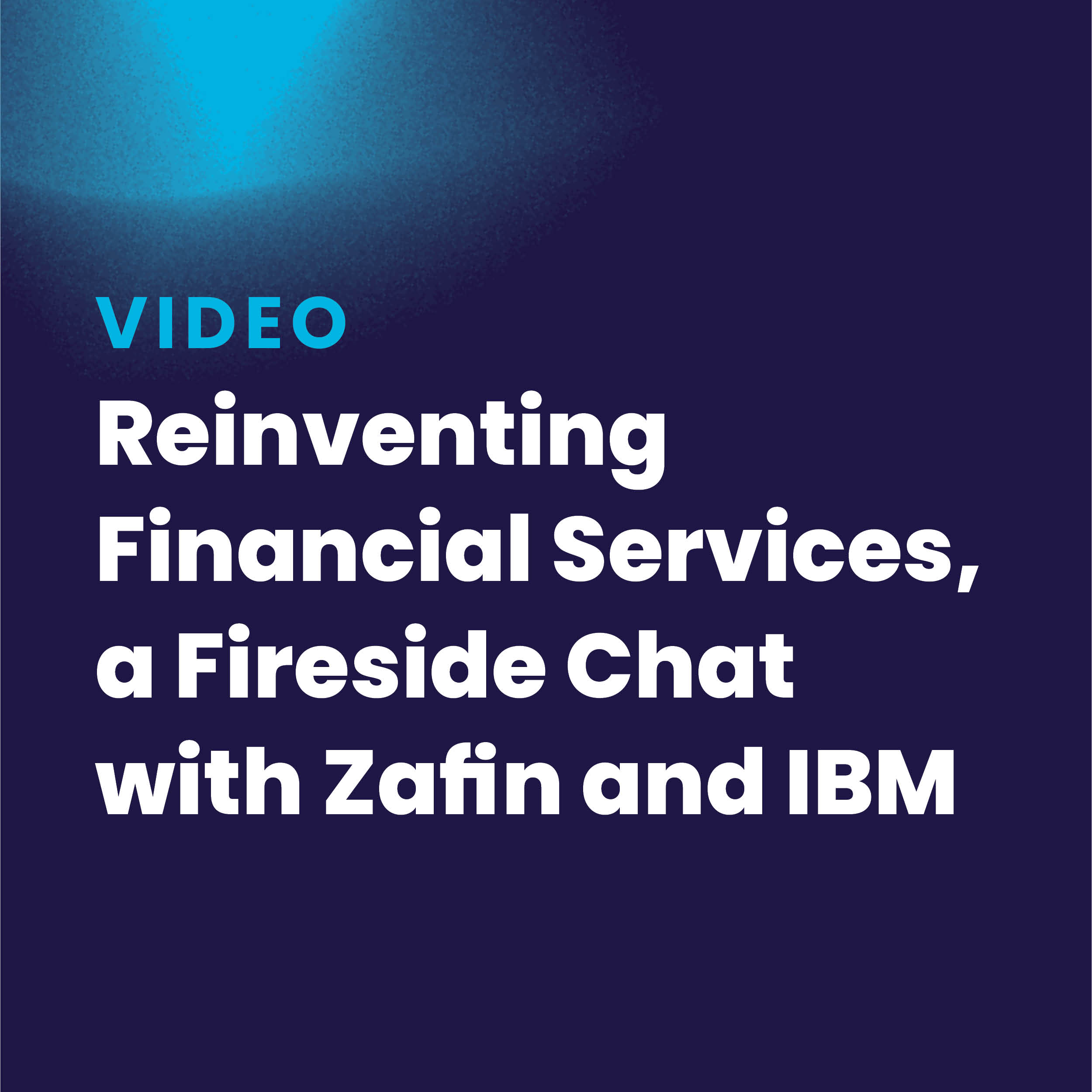 VIDEO | Reinventing Financial Services, a Fireside Chat with Zafin and IBM